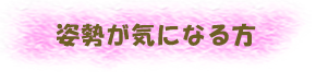 姿勢が気になる方